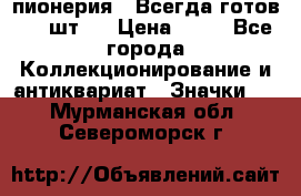 1.1) пионерия : Всегда готов ( 1 шт ) › Цена ­ 90 - Все города Коллекционирование и антиквариат » Значки   . Мурманская обл.,Североморск г.